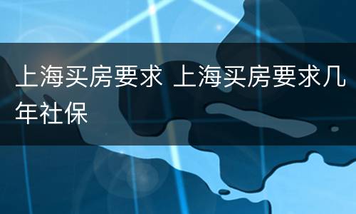 上海买房要求 上海买房要求几年社保