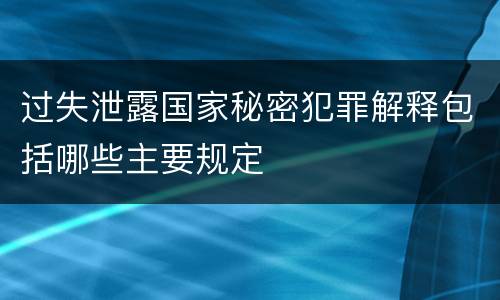 过失泄露国家秘密犯罪解释包括哪些主要规定