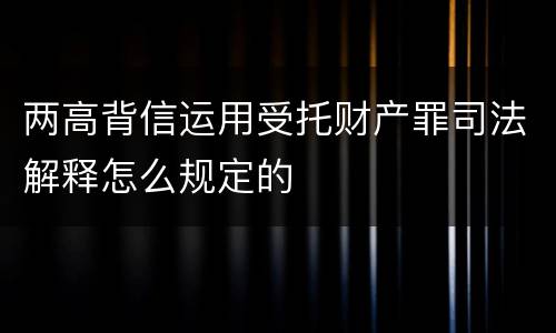 两高背信运用受托财产罪司法解释怎么规定的