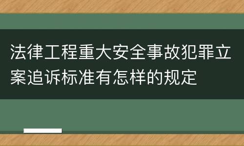 法律工程重大安全事故犯罪立案追诉标准有怎样的规定