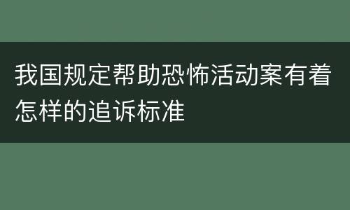 我国规定帮助恐怖活动案有着怎样的追诉标准