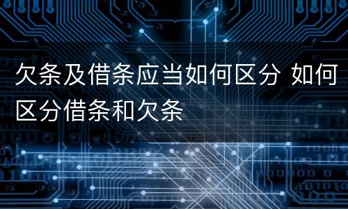 欠条及借条应当如何区分 如何区分借条和欠条