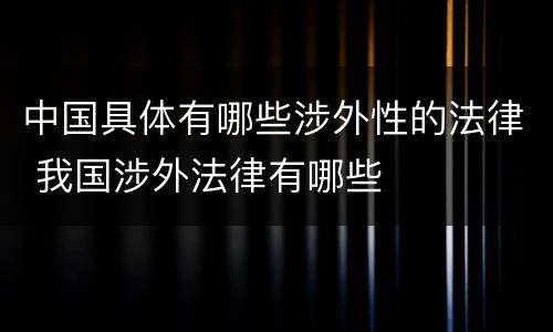 中国具体有哪些涉外性的法律 我国涉外法律有哪些