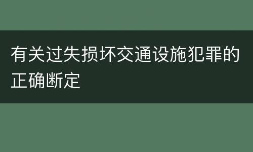 有关过失损坏交通设施犯罪的正确断定