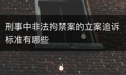 刑事中非法拘禁案的立案追诉标准有哪些