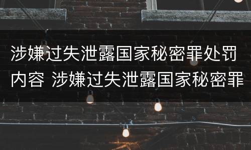 涉嫌过失泄露国家秘密罪处罚内容 涉嫌过失泄露国家秘密罪处罚内容有哪些