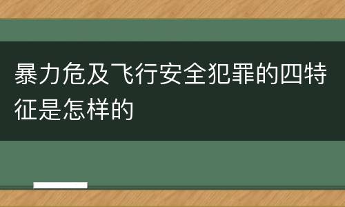 暴力危及飞行安全犯罪的四特征是怎样的