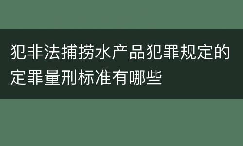 犯非法捕捞水产品犯罪规定的定罪量刑标准有哪些