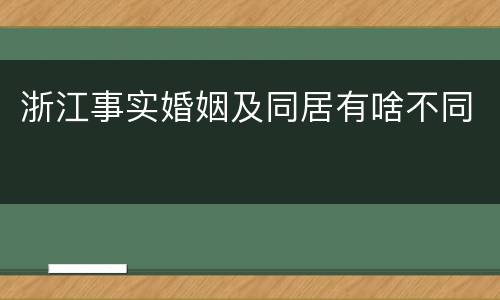 浙江事实婚姻及同居有啥不同