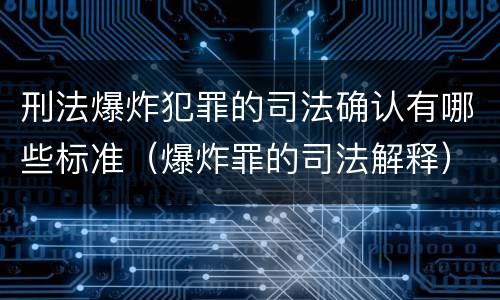刑法爆炸犯罪的司法确认有哪些标准（爆炸罪的司法解释）
