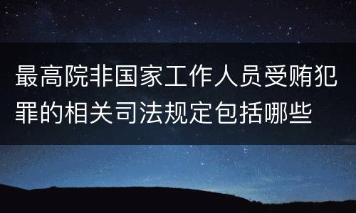 最高院非国家工作人员受贿犯罪的相关司法规定包括哪些