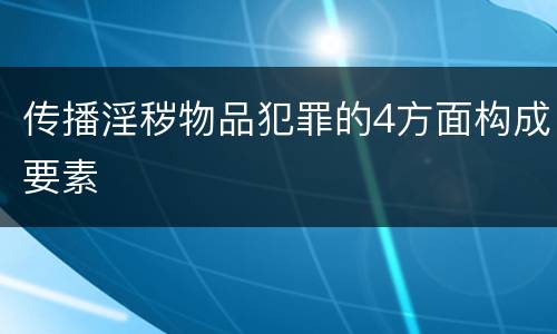 传播淫秽物品犯罪的4方面构成要素