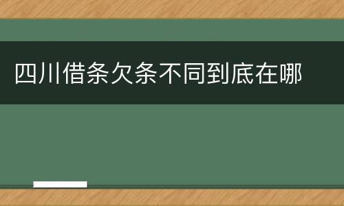 四川借条欠条不同到底在哪