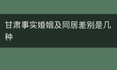 甘肃事实婚姻及同居差别是几种