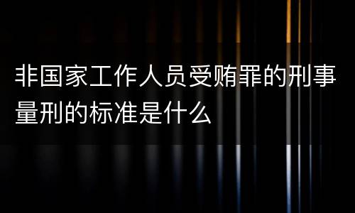 非国家工作人员受贿罪的刑事量刑的标准是什么
