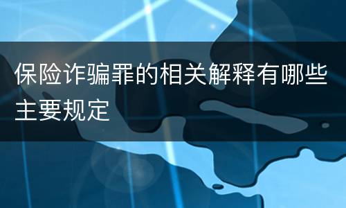 保险诈骗罪的相关解释有哪些主要规定
