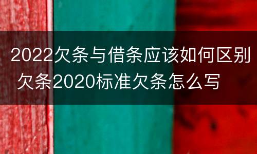 2022欠条与借条应该如何区别 欠条2020标准欠条怎么写