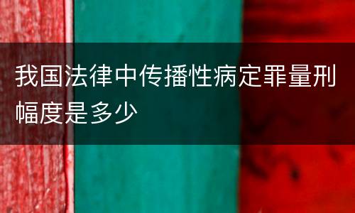 我国法律中传播性病定罪量刑幅度是多少
