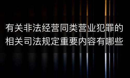 有关非法经营同类营业犯罪的相关司法规定重要内容有哪些