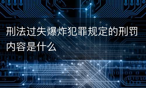 刑法过失爆炸犯罪规定的刑罚内容是什么