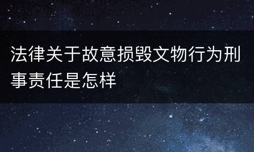 法律关于故意损毁文物行为刑事责任是怎样