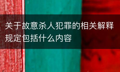 关于故意杀人犯罪的相关解释规定包括什么内容