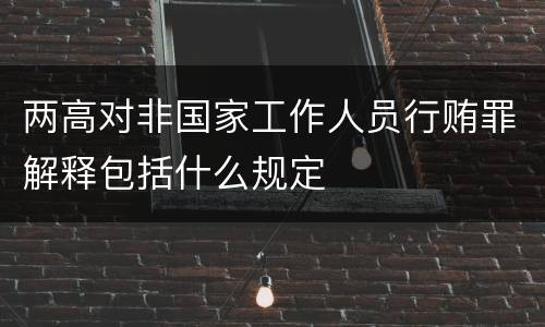 两高对非国家工作人员行贿罪解释包括什么规定