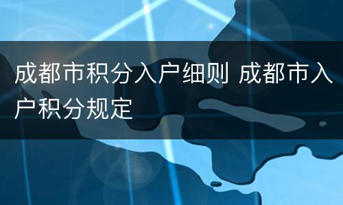 成都市积分入户细则 成都市入户积分规定