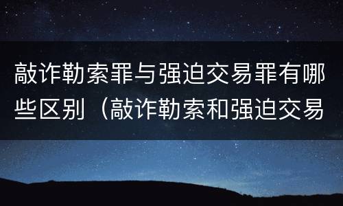敲诈勒索罪与强迫交易罪有哪些区别（敲诈勒索和强迫交易的司法解释）