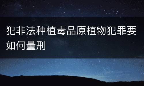 犯非法种植毒品原植物犯罪要如何量刑