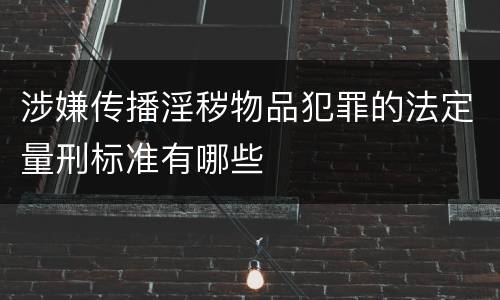 涉嫌传播淫秽物品犯罪的法定量刑标准有哪些