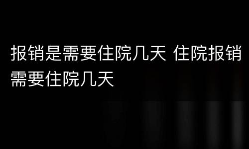 报销是需要住院几天 住院报销需要住院几天