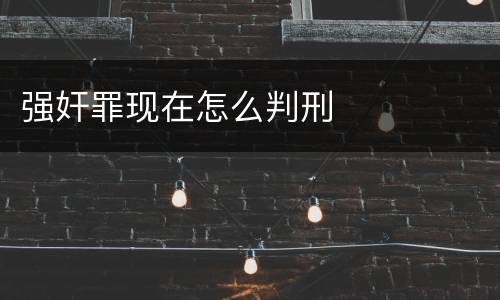 强奸罪现在怎么判刑