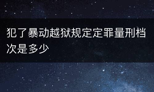 犯了暴动越狱规定定罪量刑档次是多少