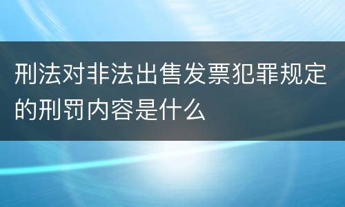 刑法对非法出售发票犯罪规定的刑罚内容是什么