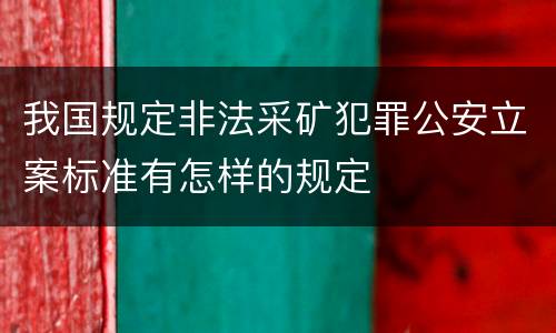 我国规定非法采矿犯罪公安立案标准有怎样的规定