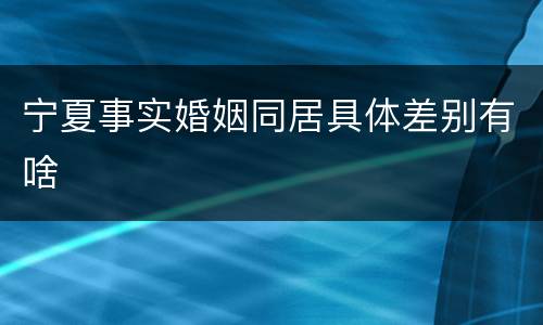 宁夏事实婚姻同居具体差别有啥