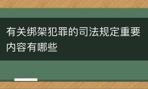 有关绑架犯罪的司法规定重要内容有哪些