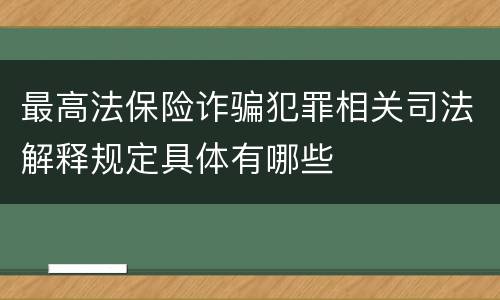 最高法保险诈骗犯罪相关司法解释规定具体有哪些