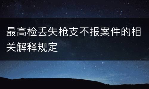 最高检丢失枪支不报案件的相关解释规定