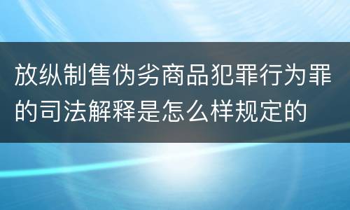 放纵制售伪劣商品犯罪行为罪的司法解释是怎么样规定的