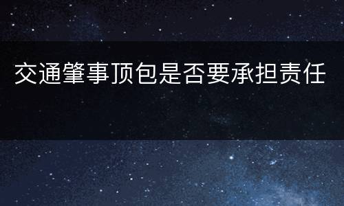 交通肇事顶包是否要承担责任