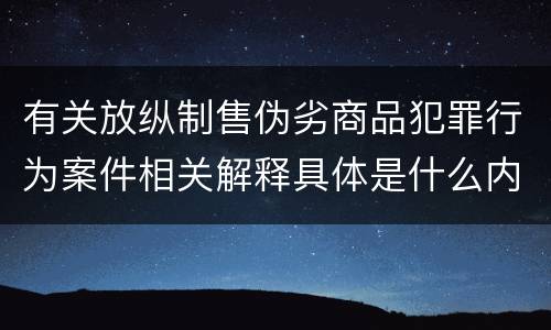 有关放纵制售伪劣商品犯罪行为案件相关解释具体是什么内容