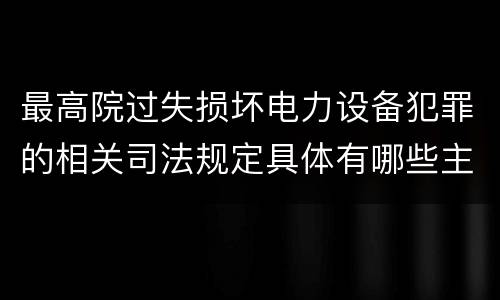 最高院过失损坏电力设备犯罪的相关司法规定具体有哪些主要内容