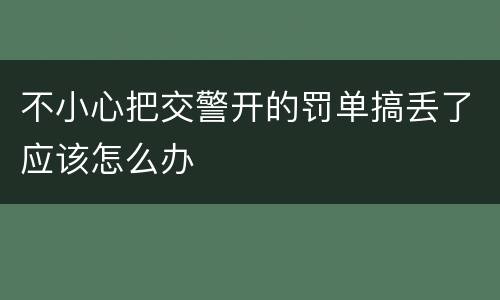 不小心把交警开的罚单搞丢了应该怎么办