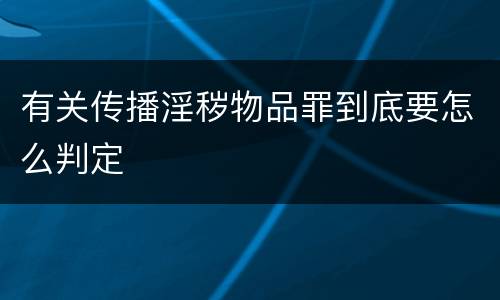 有关传播淫秽物品罪到底要怎么判定