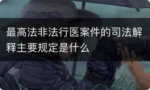 最高法非法行医案件的司法解释主要规定是什么