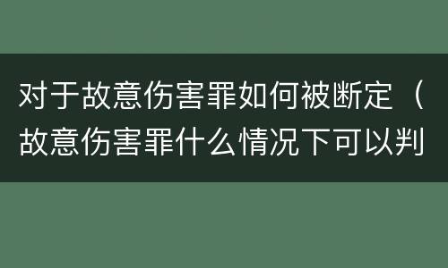 对于故意伤害罪如何被断定（故意伤害罪什么情况下可以判定）