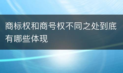 商标权和商号权不同之处到底有哪些体现