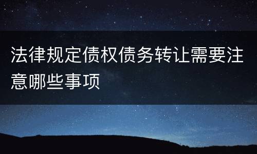 法律规定债权债务转让需要注意哪些事项